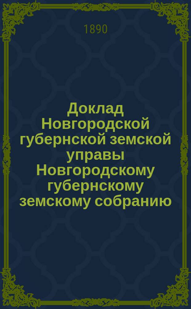 Доклад Новгородской губернской земской управы Новгородскому губернскому земскому собранию ... очередной сессии 1890 года : По народному здравию