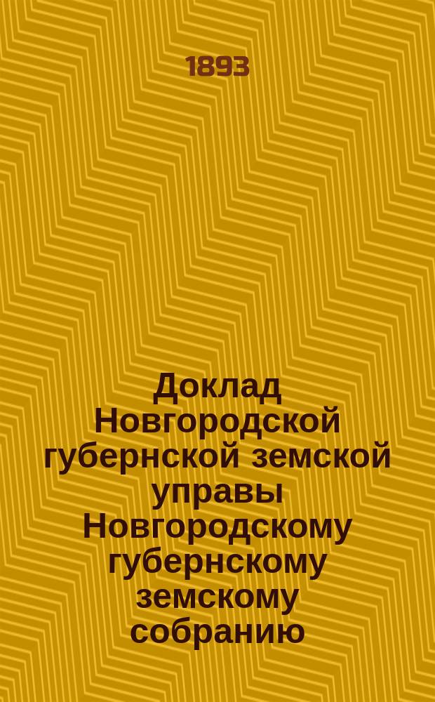 Доклад Новгородской губернской земской управы Новгородскому губернскому земскому собранию ... очередной сессии 1893 года : По народному продовольствию
