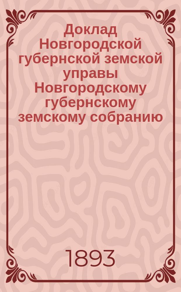 Доклад Новгородской губернской земской управы Новгородскому губернскому земскому собранию ... очередной сессии 1893 года : О кустарной промышленности