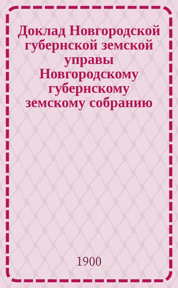 Доклад Новгородской губернской земской управы Новгородскому губернскому земскому собранию ... очередной сессии 1901 года : [По народному образованию]