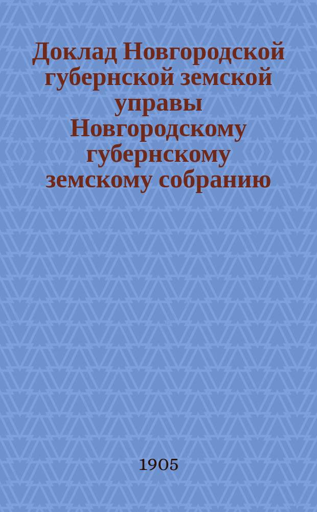 Доклад Новгородской губернской земской управы Новгородскому губернскому земскому собранию ... очередной сессии 1905 года : О мероприятиях по улучшению сельского хозяйства