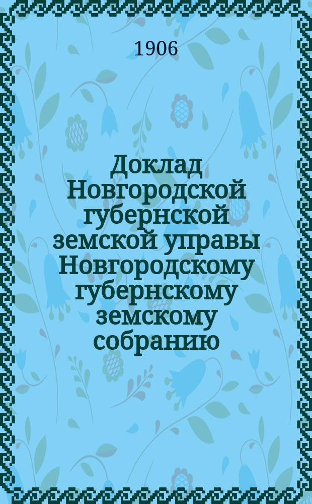 Доклад Новгородской губернской земской управы Новгородскому губернскому земскому собранию ... очередной сессии 1906 года : По ветеринарной части