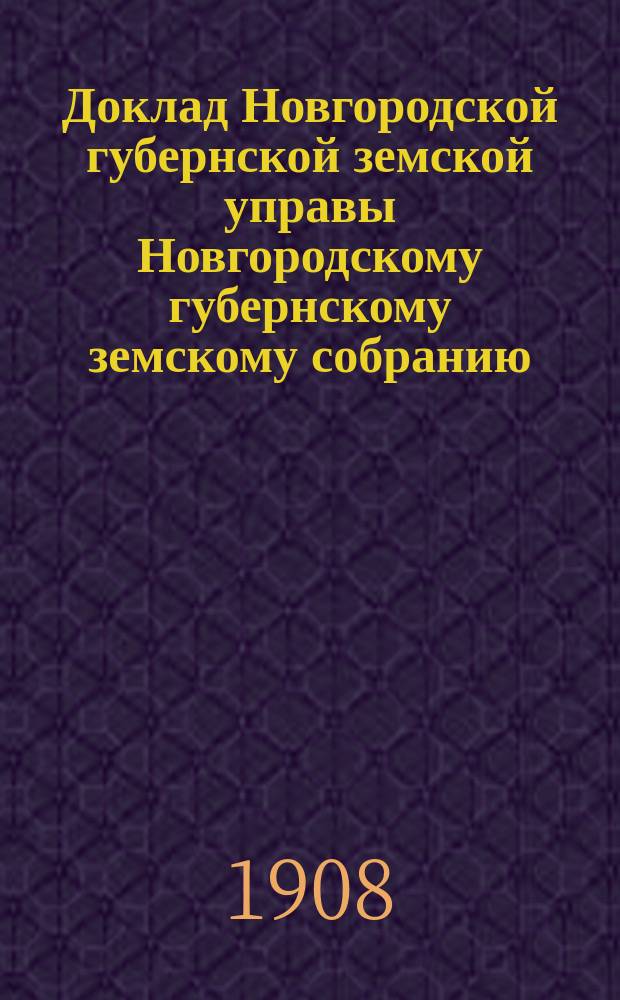 Доклад Новгородской губернской земской управы Новгородскому губернскому земскому собранию ... очередной сессии 1908 г. : По внешкольному народному образованию