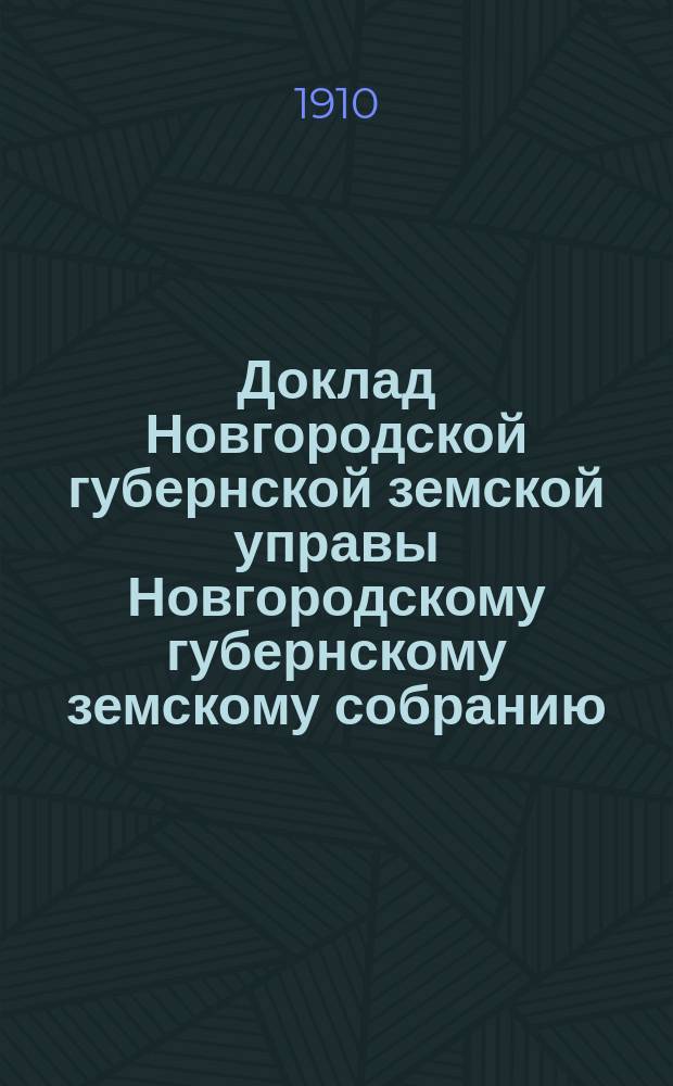 Доклад Новгородской губернской земской управы Новгородскому губернскому земскому собранию ... очередной сессии 1910 года : О ... выдаче пособий средним учебным заведениям