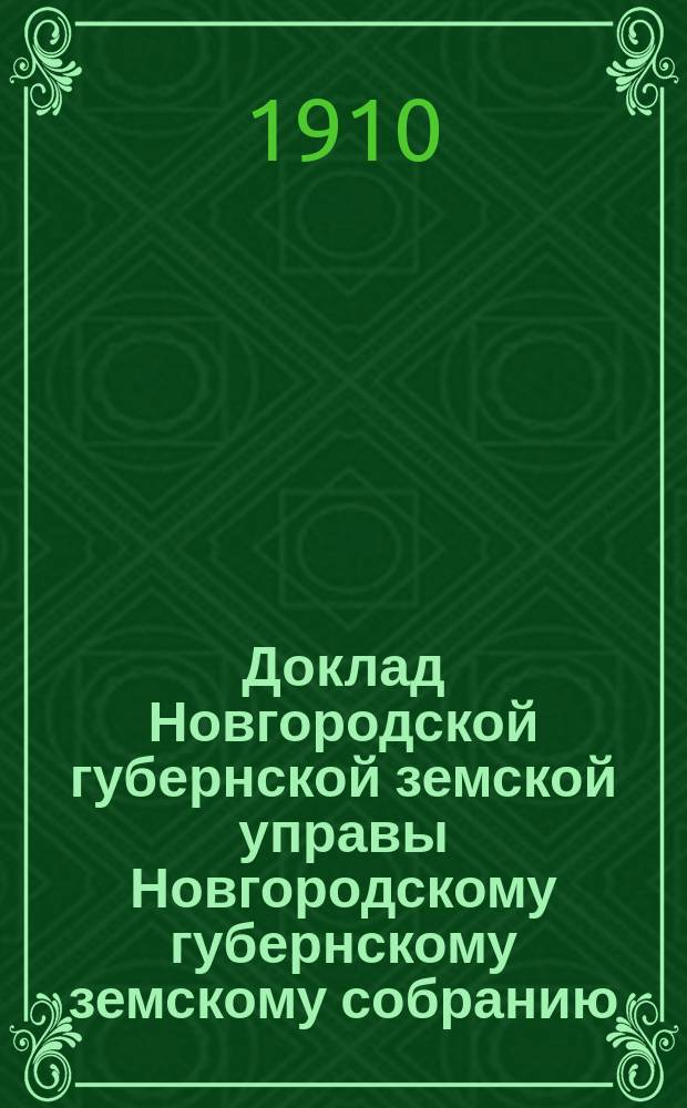 Доклад Новгородской губернской земской управы Новгородскому губернскому земскому собранию ... очередной сессии 1910 года : По народному здравию
