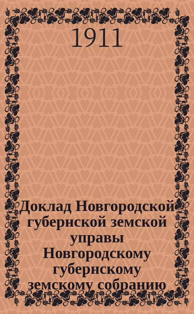 Доклад Новгородской губернской земской управы Новгородскому губернскому земскому собранию ... очередной сессии 1911 года : [По ветеринарной части]