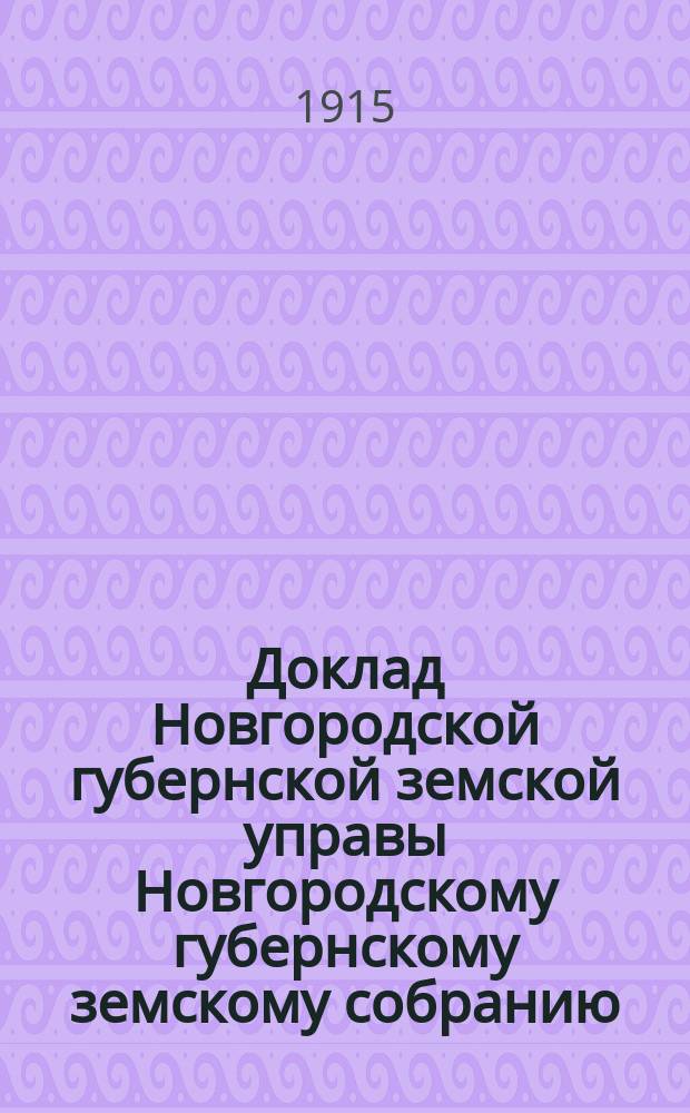 Доклад Новгородской губернской земской управы Новгородскому губернскому земскому собранию ... очередной сессии 1915 года : По огнестойкому строительству и противопожарным мероприятиям