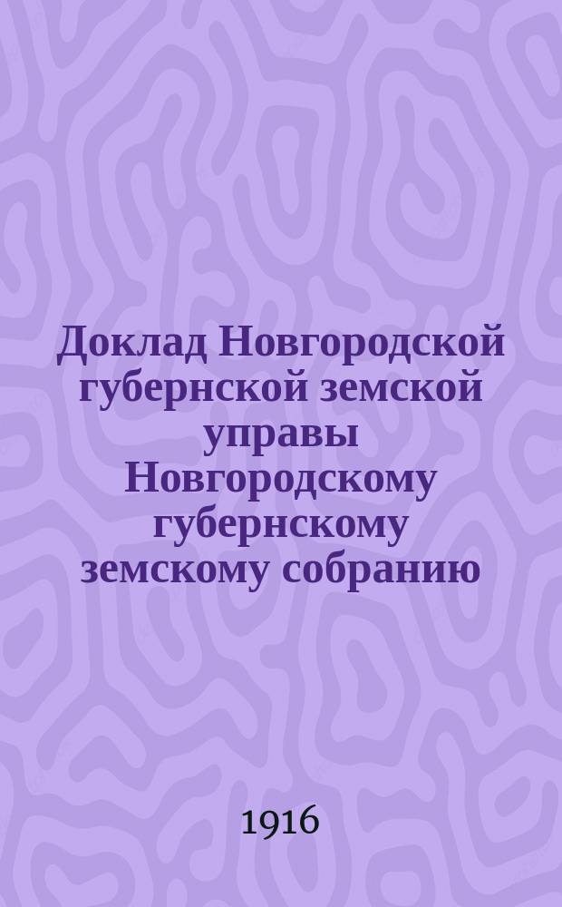 Доклад Новгородской губернской земской управы Новгородскому губернскому земскому собранию ... очередной сессии 1916 года : По огнестойкому строительству и противопожарным мероприятиям