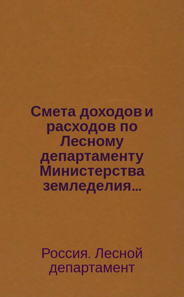 Смета доходов и расходов по Лесному департаменту Министерства земледелия ...