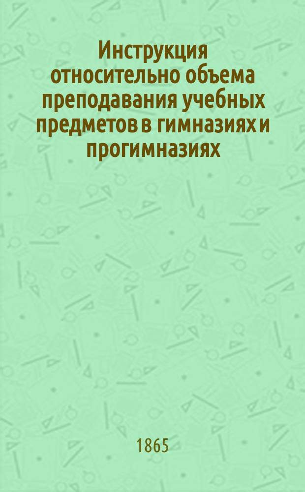 Инструкция относительно объема преподавания учебных предметов в гимназиях и прогимназиях