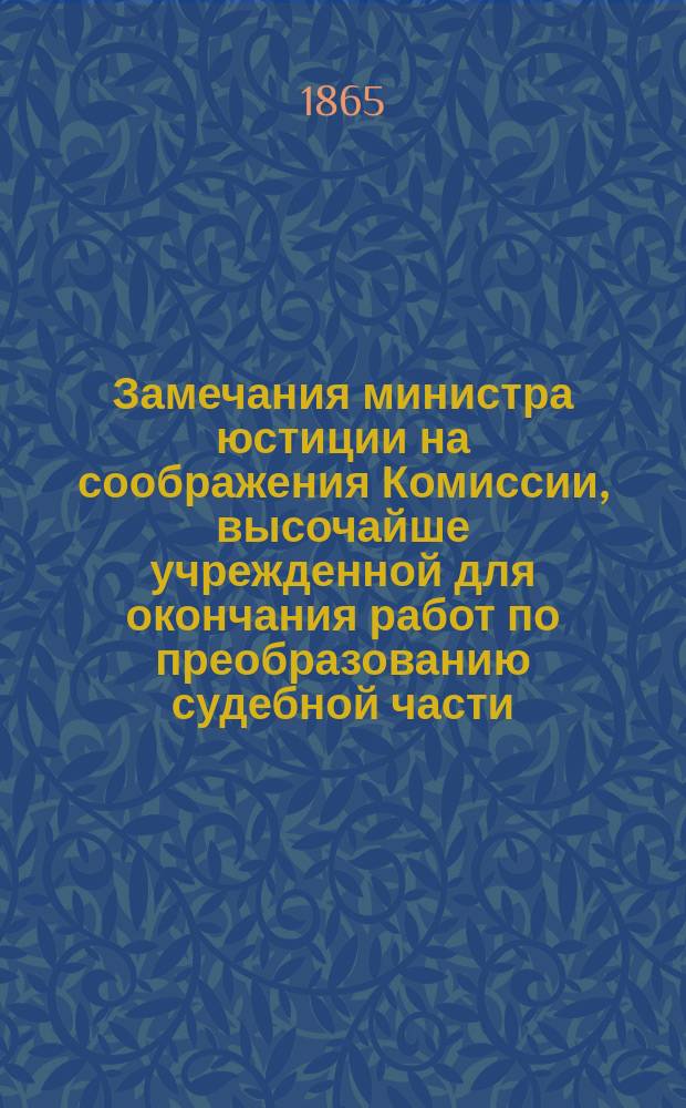 Замечания министра юстиции на соображения Комиссии, высочайше учрежденной для окончания работ по преобразованию судебной части, о слиянии мировых крестьянских учреждений с мировыми судебными установлениями