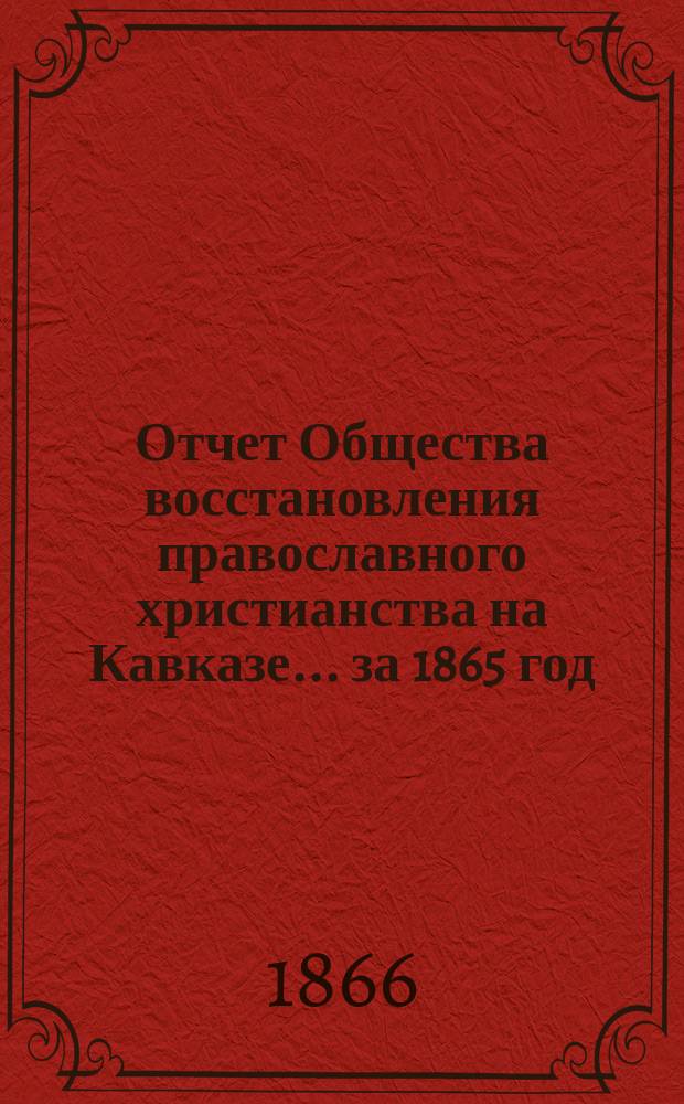 Отчет Общества восстановления православного христианства на Кавказе... ... за 1865 год