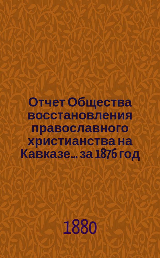 Отчет Общества восстановления православного христианства на Кавказе... ... за 1876 год
