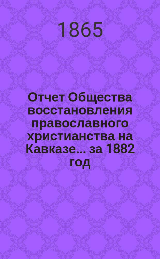 Отчет Общества восстановления православного христианства на Кавказе... ... за 1882 год