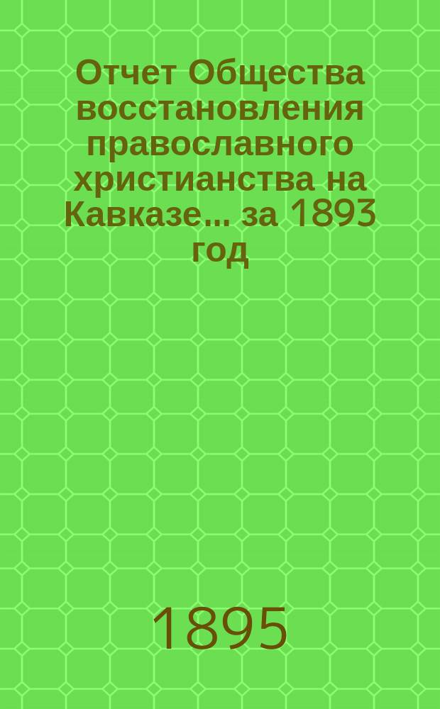Отчет Общества восстановления православного христианства на Кавказе... ... за 1893 год