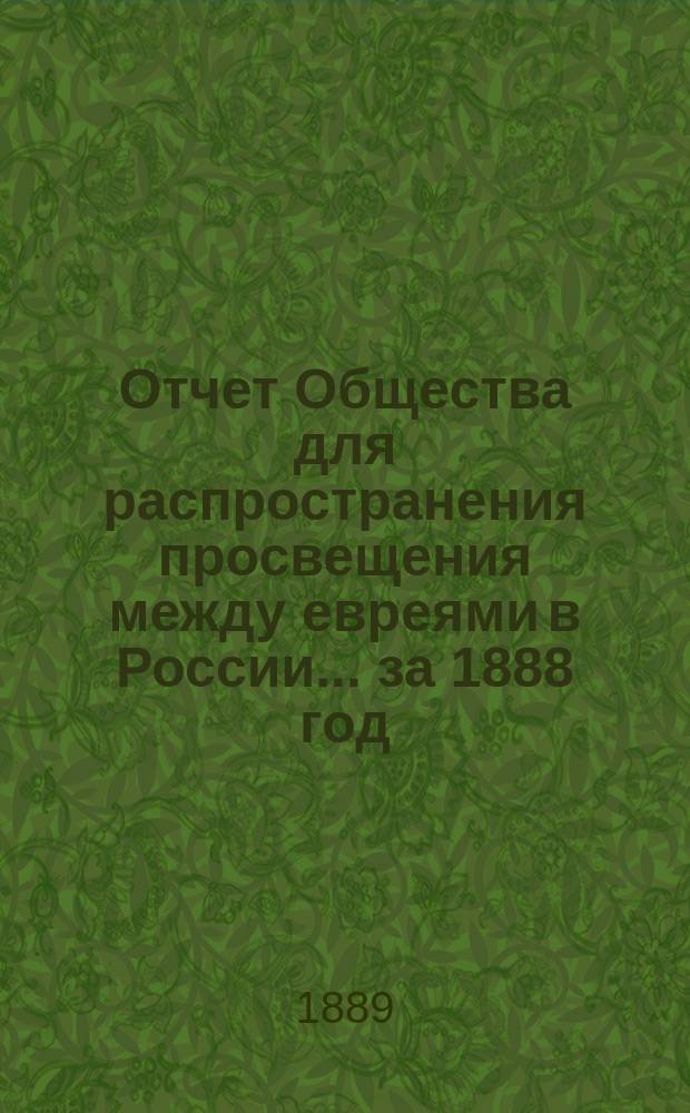 Отчет Общества для распространения просвещения между евреями в России... за 1888 год