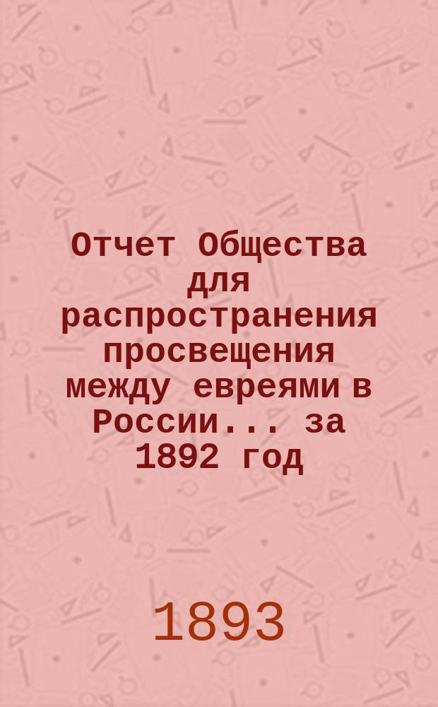 Отчет Общества для распространения просвещения между евреями в России... за 1892 год