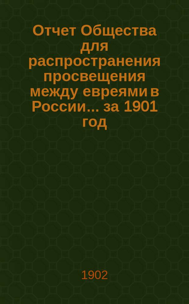 Отчет Общества для распространения просвещения между евреями в России... за 1901 год