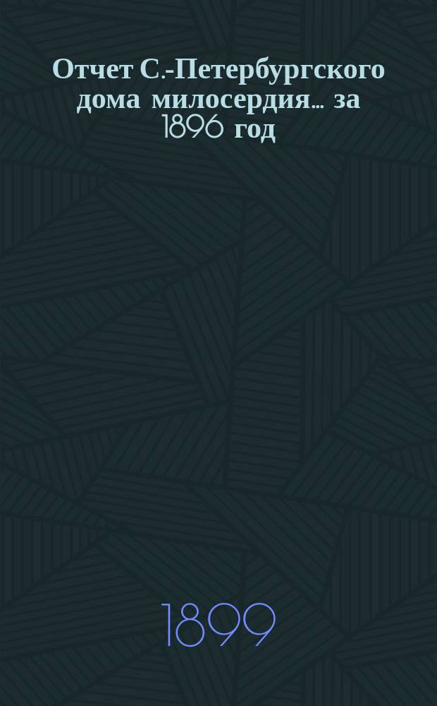 Отчет С.-Петербургского дома милосердия... ... за 1896 год