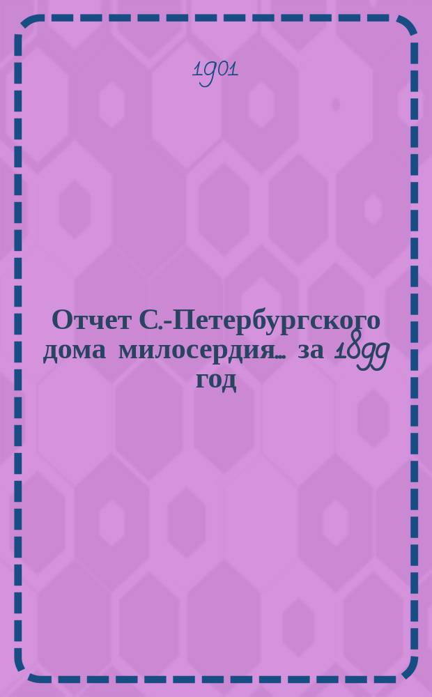 Отчет С.-Петербургского дома милосердия... ... за 1899 год