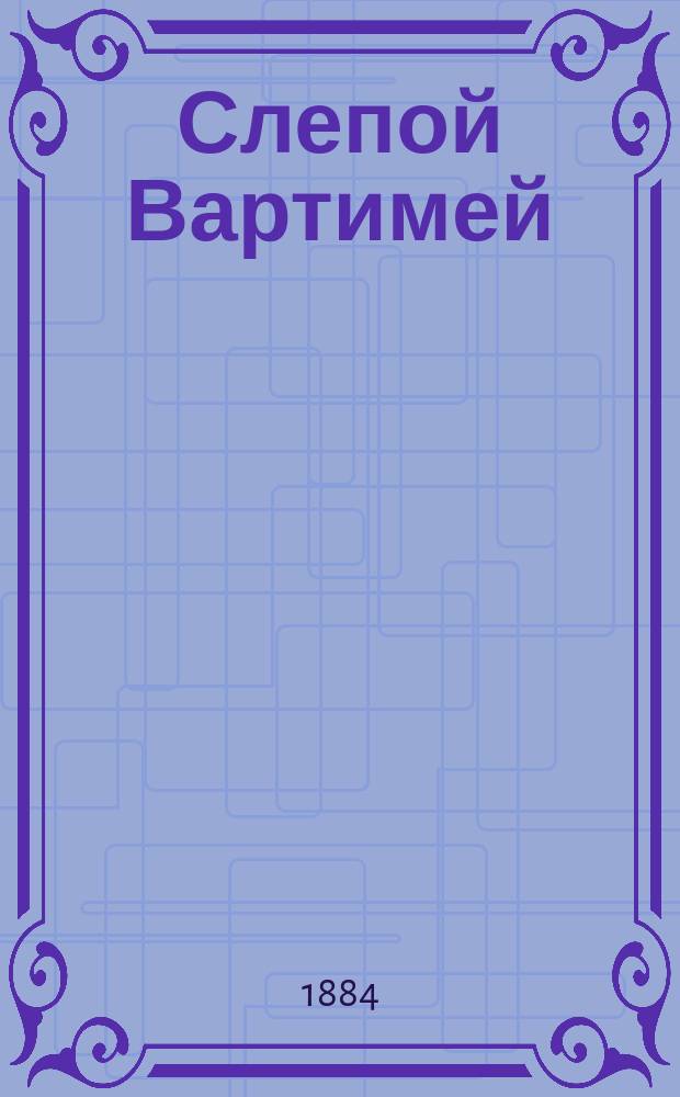 Слепой Вартимей : Житие