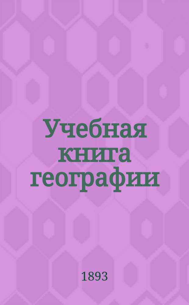 Учебная книга географии : Европа в физическом, этнографическом и политическом отношениях : Курс гимназ