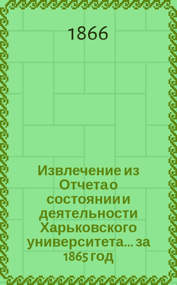 Извлечение из Отчета о состоянии и деятельности Харьковского университета... ... за 1865 год