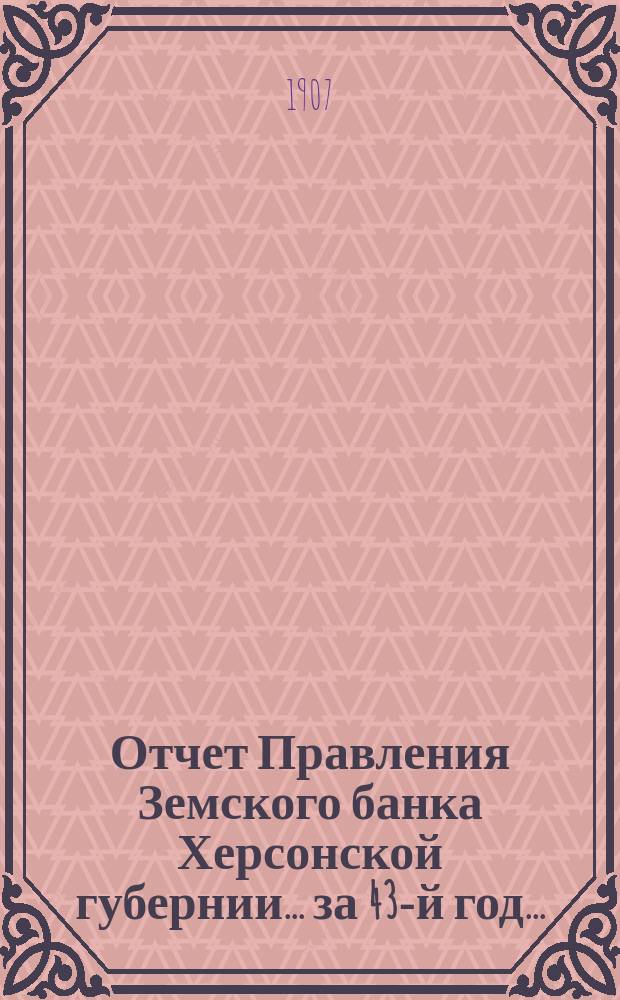 Отчет Правления Земского банка Херсонской губернии... за 43-й год...