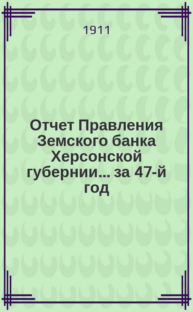 Отчет Правления Земского банка Херсонской губернии... за 47-й год