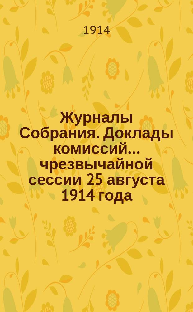 Журналы Собрания. Доклады комиссий... чрезвычайной сессии 25 августа 1914 года