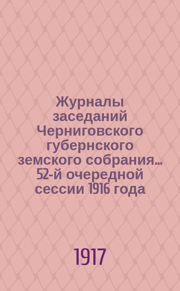 Журналы заседаний Черниговского губернского земского собрания... 52-й очередной сессии 1916 года