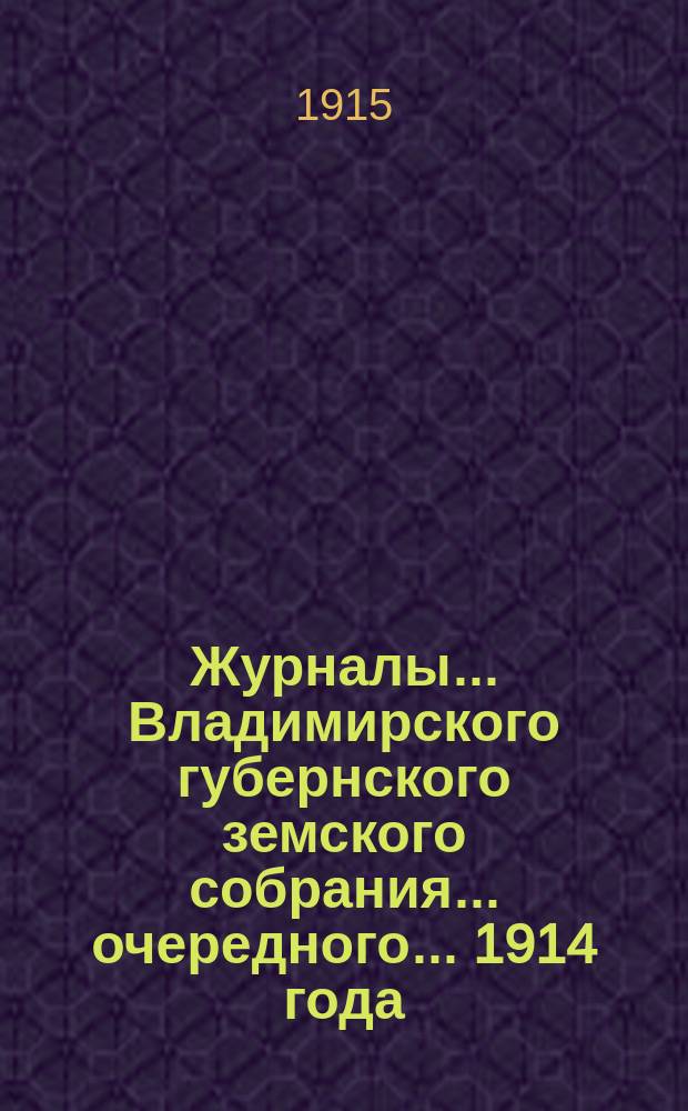 Журналы... Владимирского губернского земского собрания... очередного... 1914 года