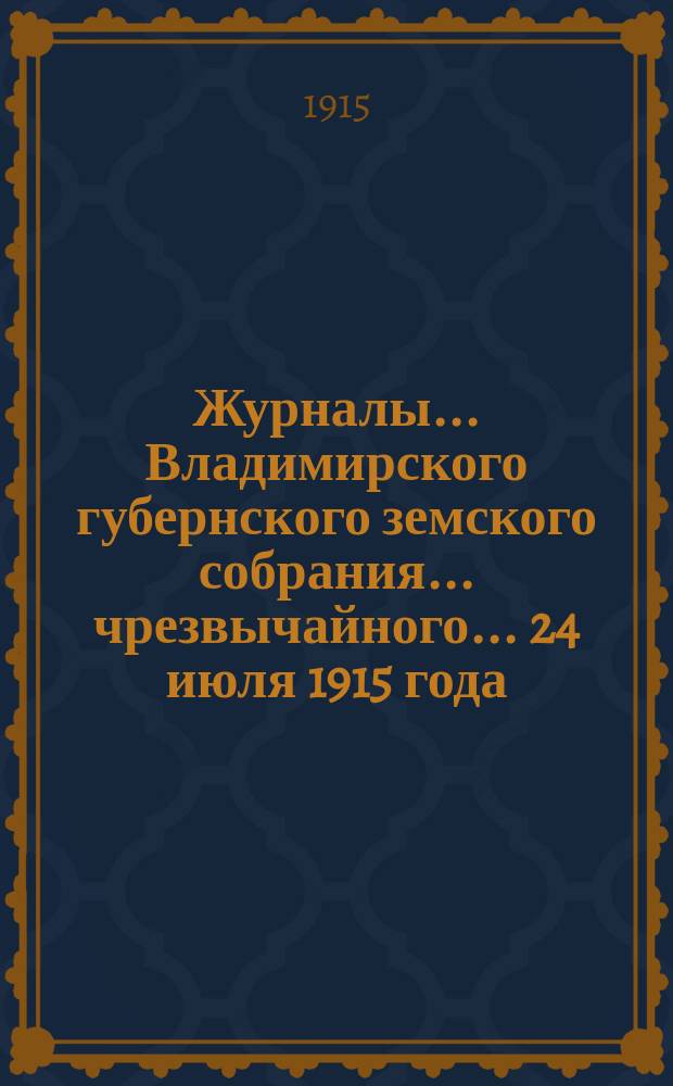 Журналы... Владимирского губернского земского собрания... чрезвычайного... 24 июля 1915 года