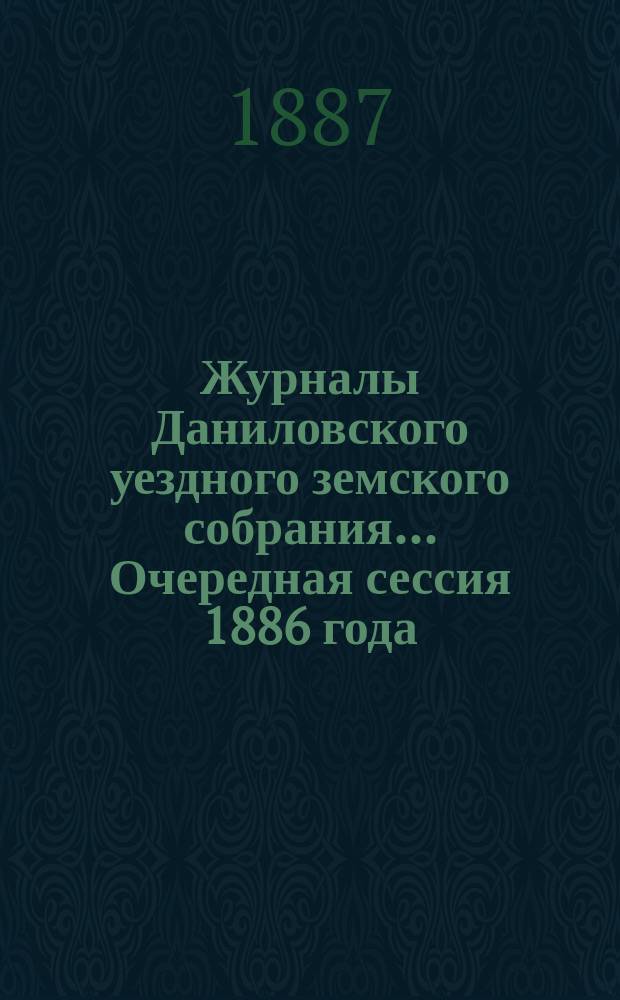 Журналы Даниловского уездного земского собрания... Очередная сессия 1886 года