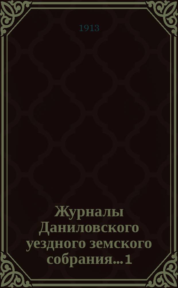 Журналы Даниловского уездного земского собрания... 1) : Чрезвычайное заседание 26 февраля 1912 года ; 2) очередная сессия 1912 года