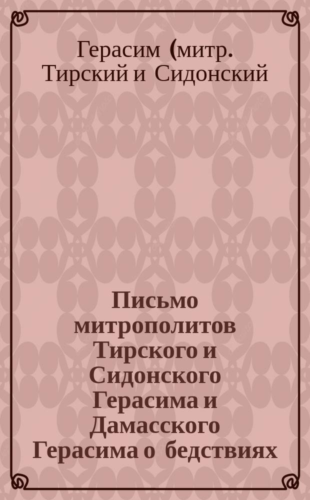 Письмо митрополитов Тирского и Сидонского Герасима и Дамасского Герасима о бедствиях, опасностях и нуждах православных христиан на Востоке, и о приглашении благотворителей к пожертвованиям в пользу страждущих восточных христиан