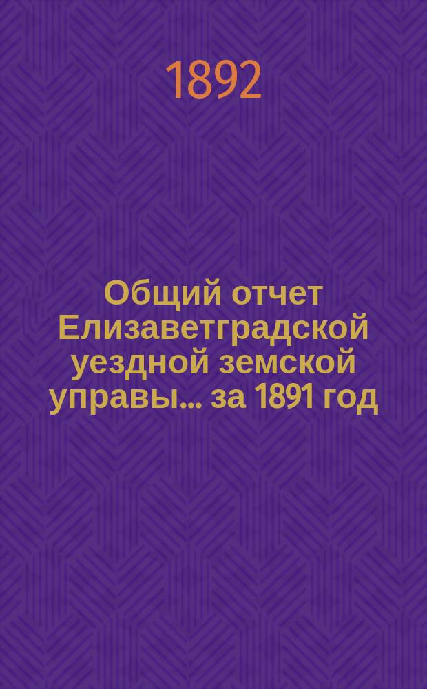 Общий отчет Елизаветградской уездной земской управы... за 1891 год