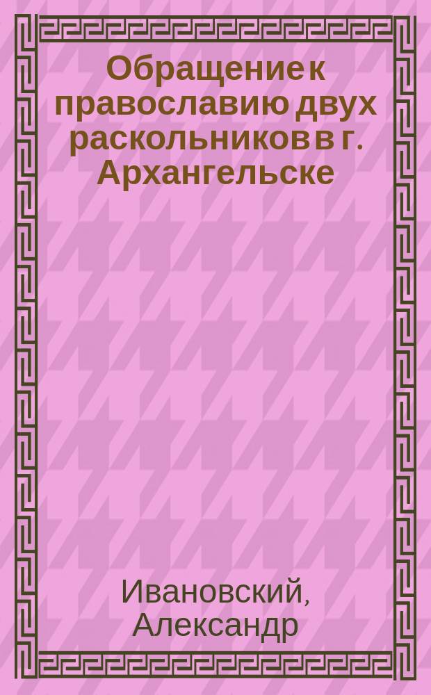 Обращение к православию двух раскольников в г. Архангельске
