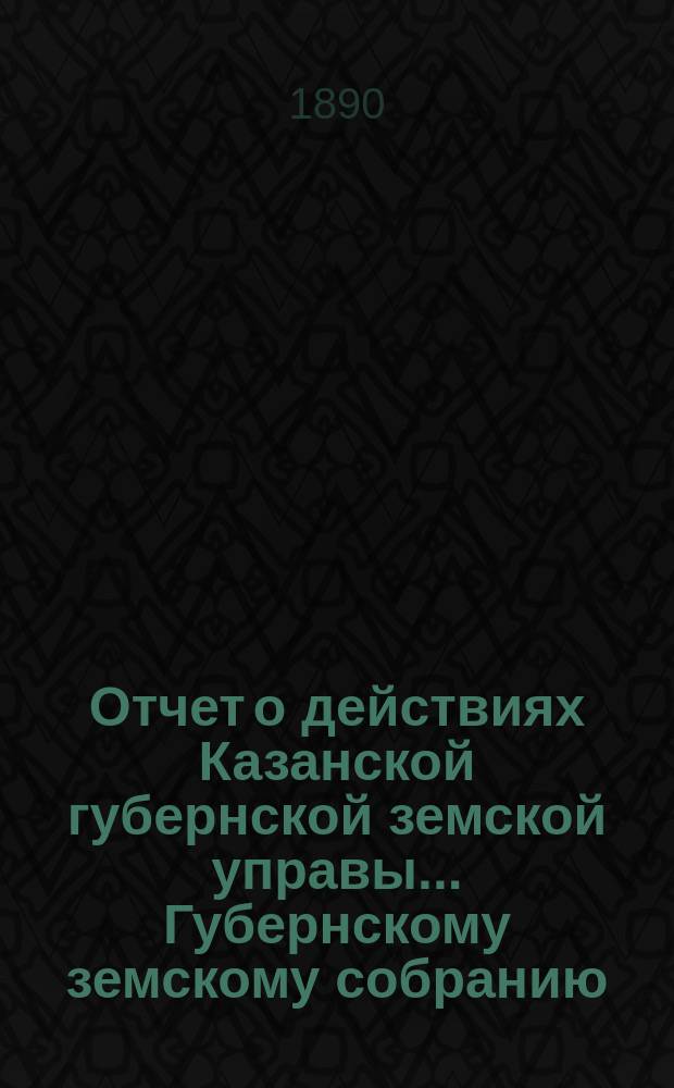Отчет о действиях Казанской губернской земской управы... Губернскому земскому собранию... с 1-го сентября 1889 по 1-е сентября 1890 г. Отд. 5 : Распоряжения по заведениям общественного призрения