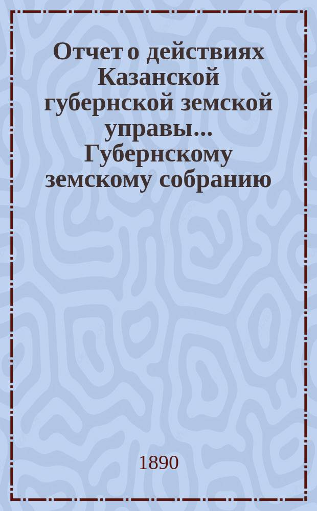 Отчет о действиях Казанской губернской земской управы... Губернскому земскому собранию... с 1-го сентября 1889 по 1-е сентября 1890 г. 7 : Отдел земских нужд