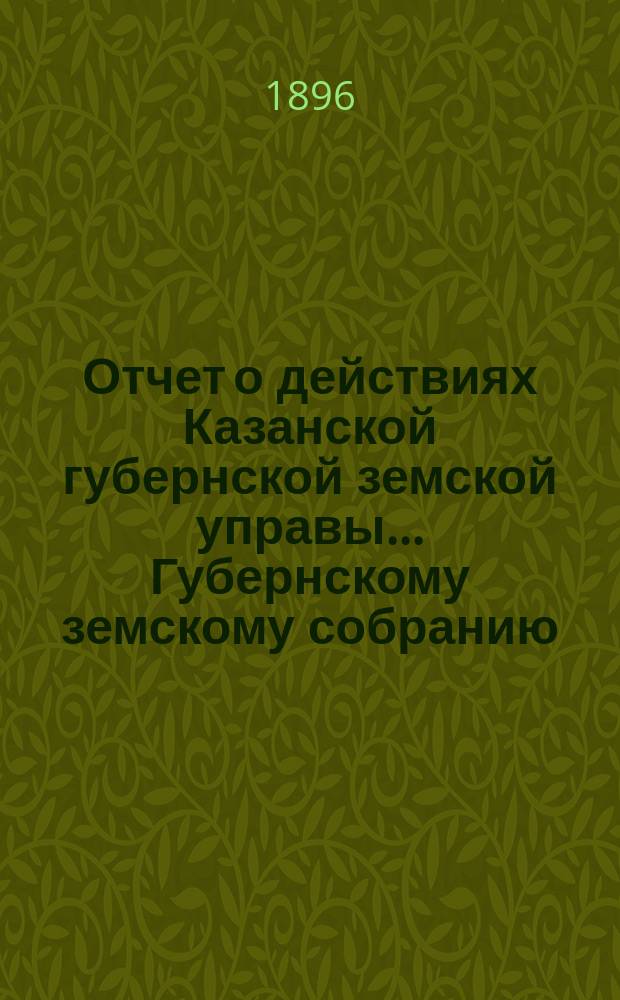 Отчет о действиях Казанской губернской земской управы... Губернскому земскому собранию... с 1 сентября 1895 г. по 1 сентября 1896 г. Отд. 5 : Распоряжения по заведениям общественного призрения