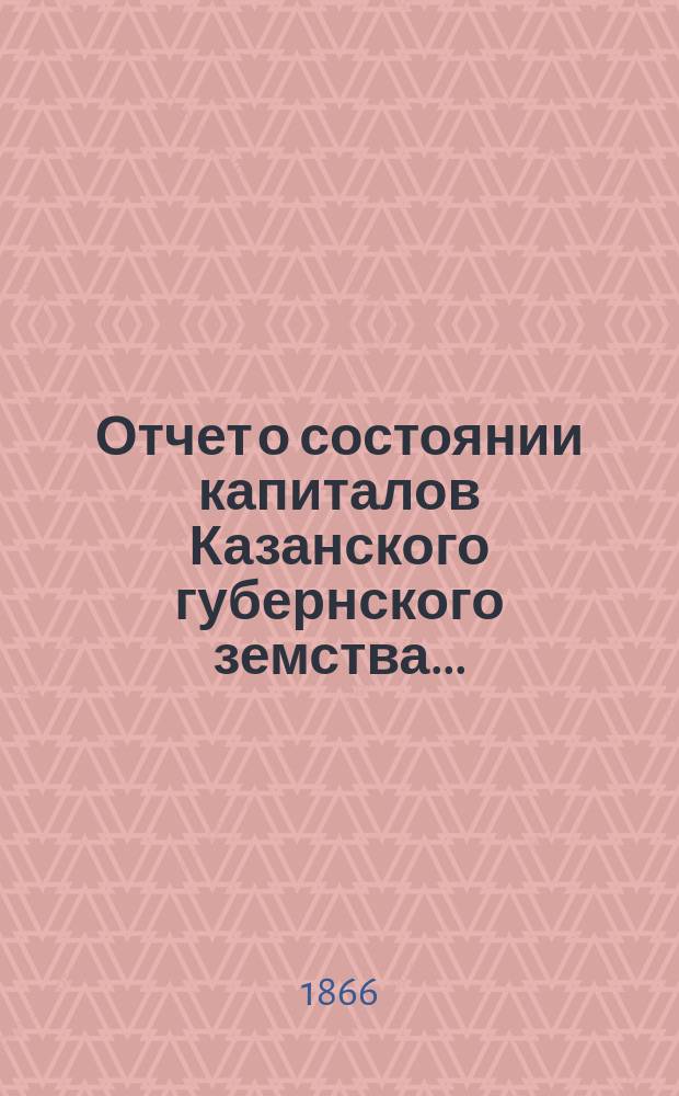 Отчет о состоянии капиталов Казанского губернского земства...