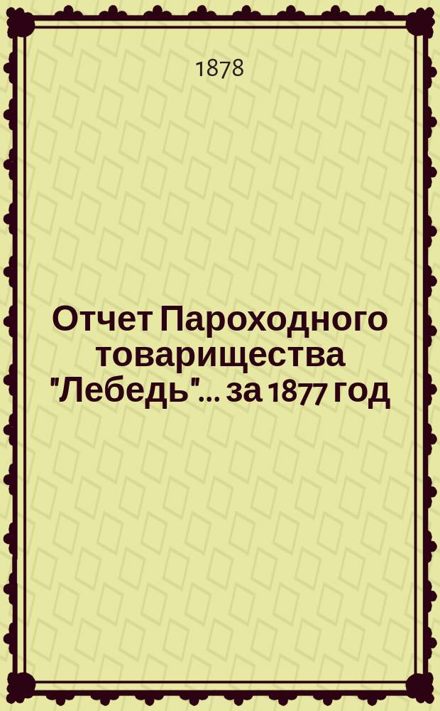 Отчет Пароходного товарищества "Лебедь"... ... за 1877 год