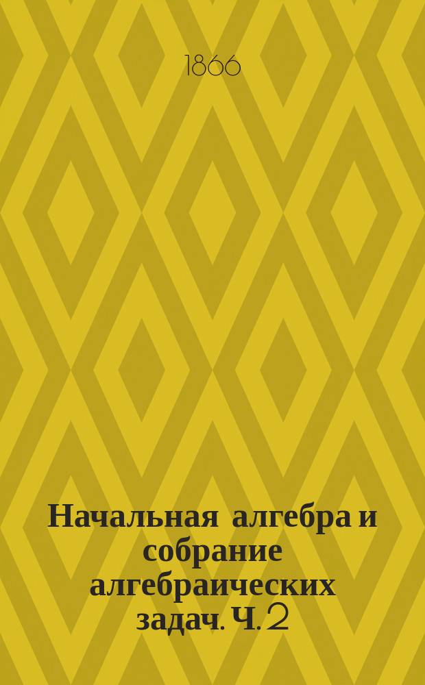 Начальная алгебра и собрание алгебраических задач. Ч. 2
