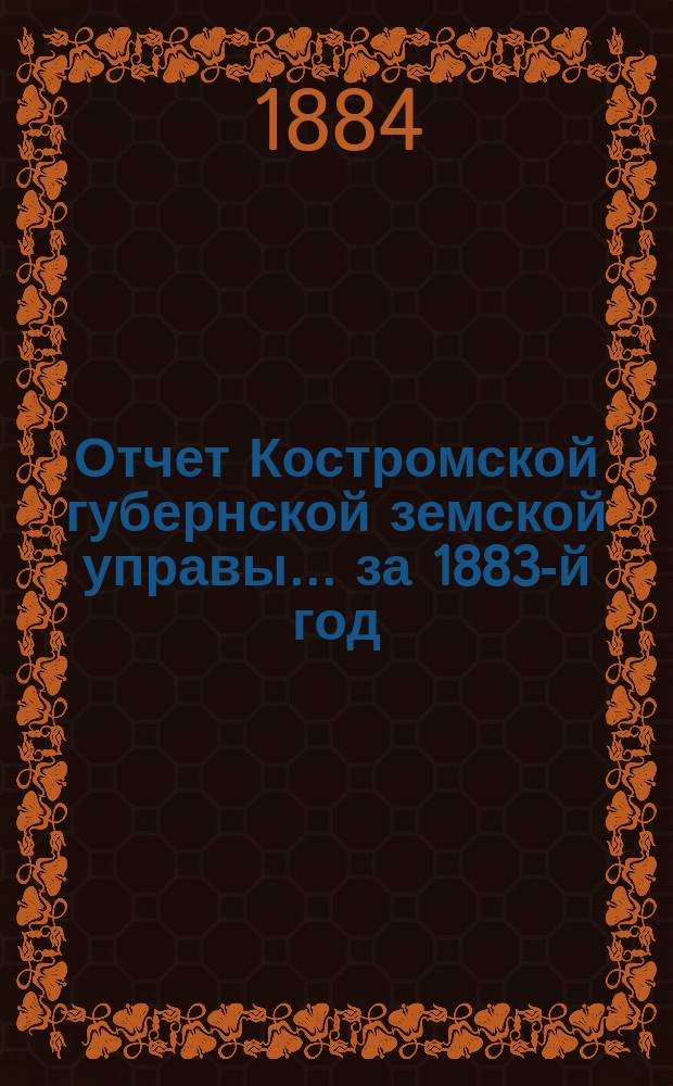 Отчет Костромской губернской земской управы... за 1883-й год