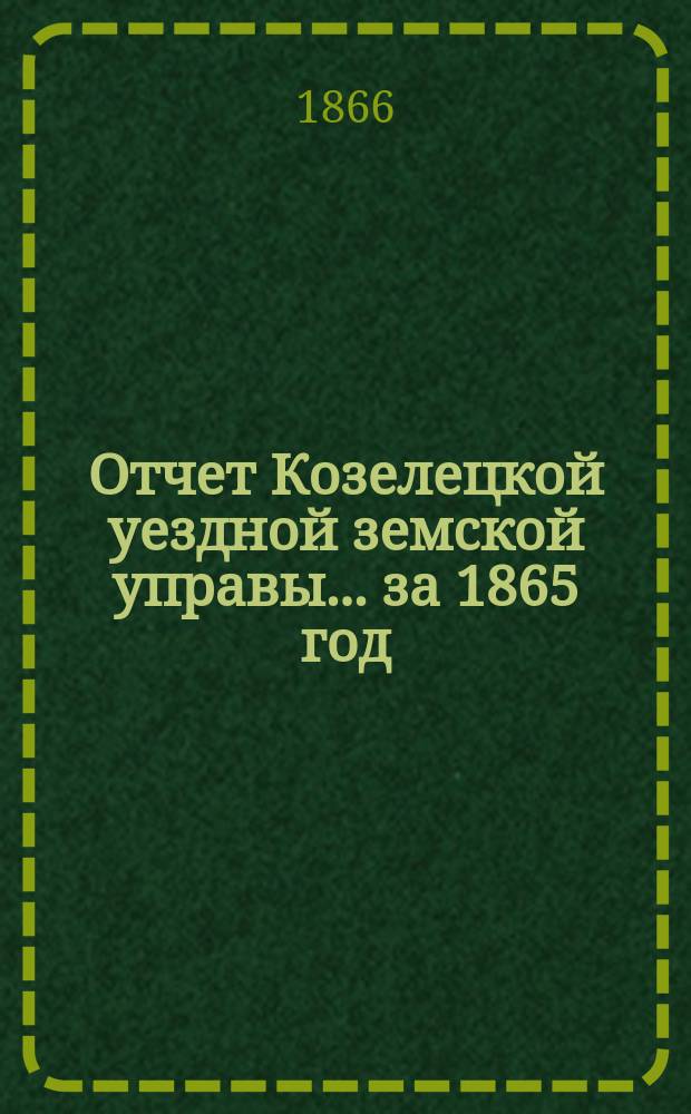 Отчет Козелецкой уездной земской управы ... за 1865 год