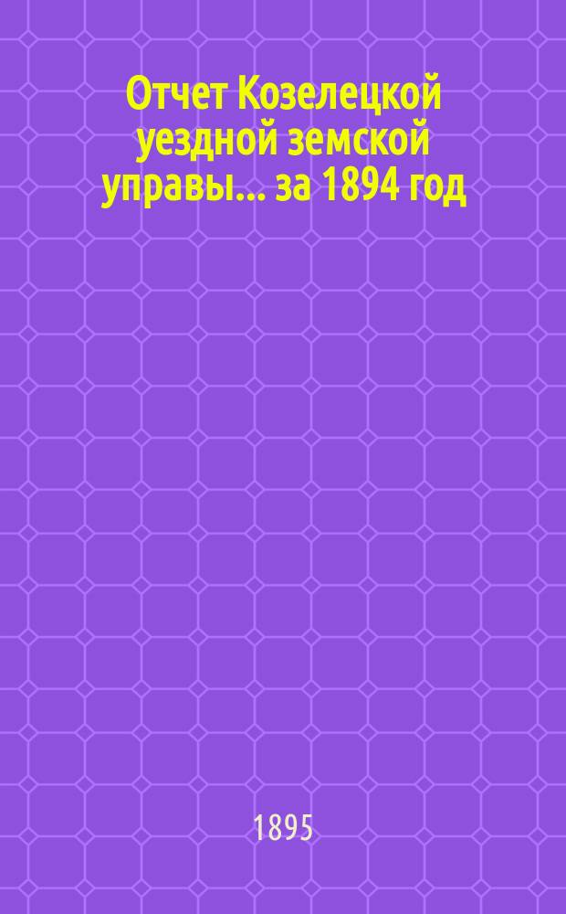 Отчет Козелецкой уездной земской управы ... за 1894 год