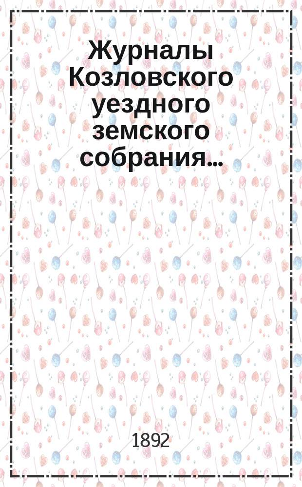 Журналы Козловского уездного земского собрания.. : С прил. очередного... 28, 29 и 30 октября 1891 года