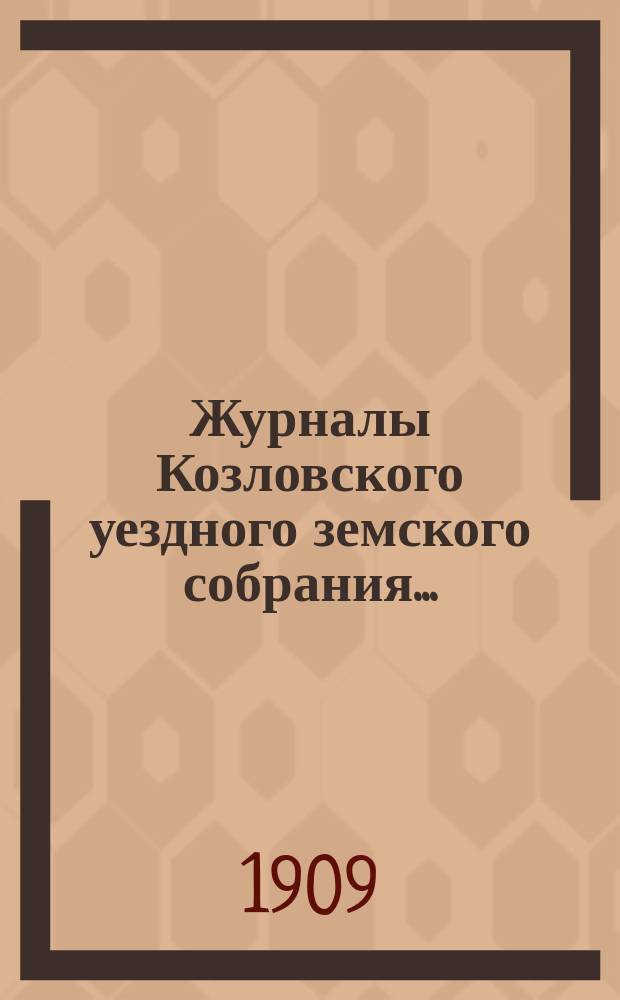 Журналы Козловского уездного земского собрания.. : С прил. очередной сессии 1908 года