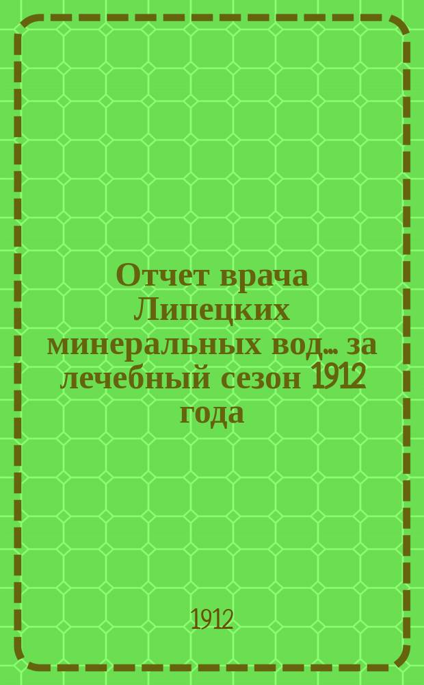Отчет врача Липецких минеральных вод... за лечебный сезон 1912 года